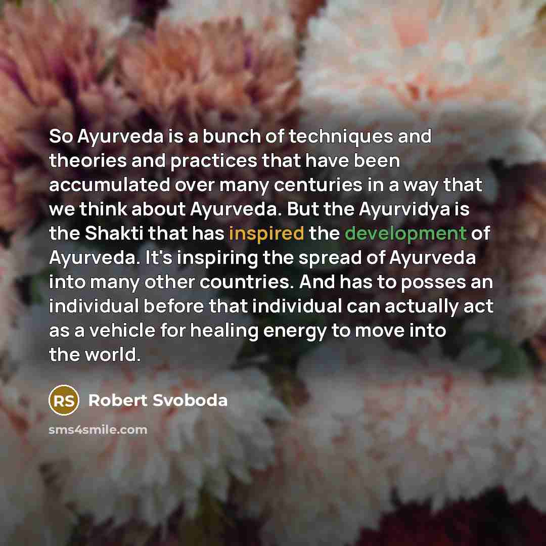 “So Ayurveda is a bunch of techniques and theories and…” quote by Robert Svoboda