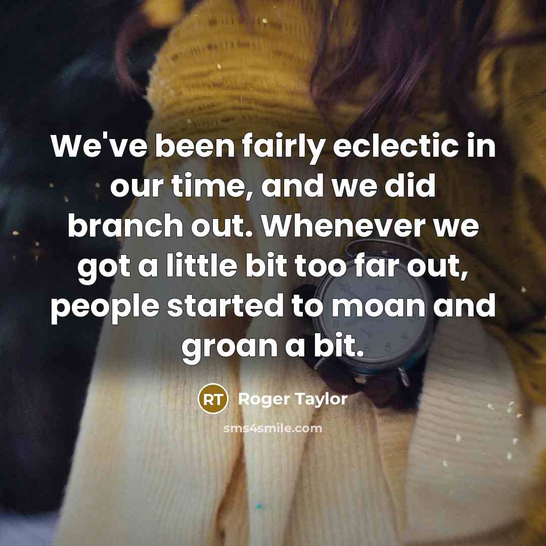 “We've been fairly eclectic in our time, and we did…” quote by Roger Taylor