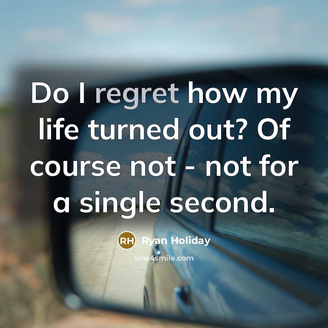 “Do I regret how my life turned out? Of course…” quote by Ryan Holiday