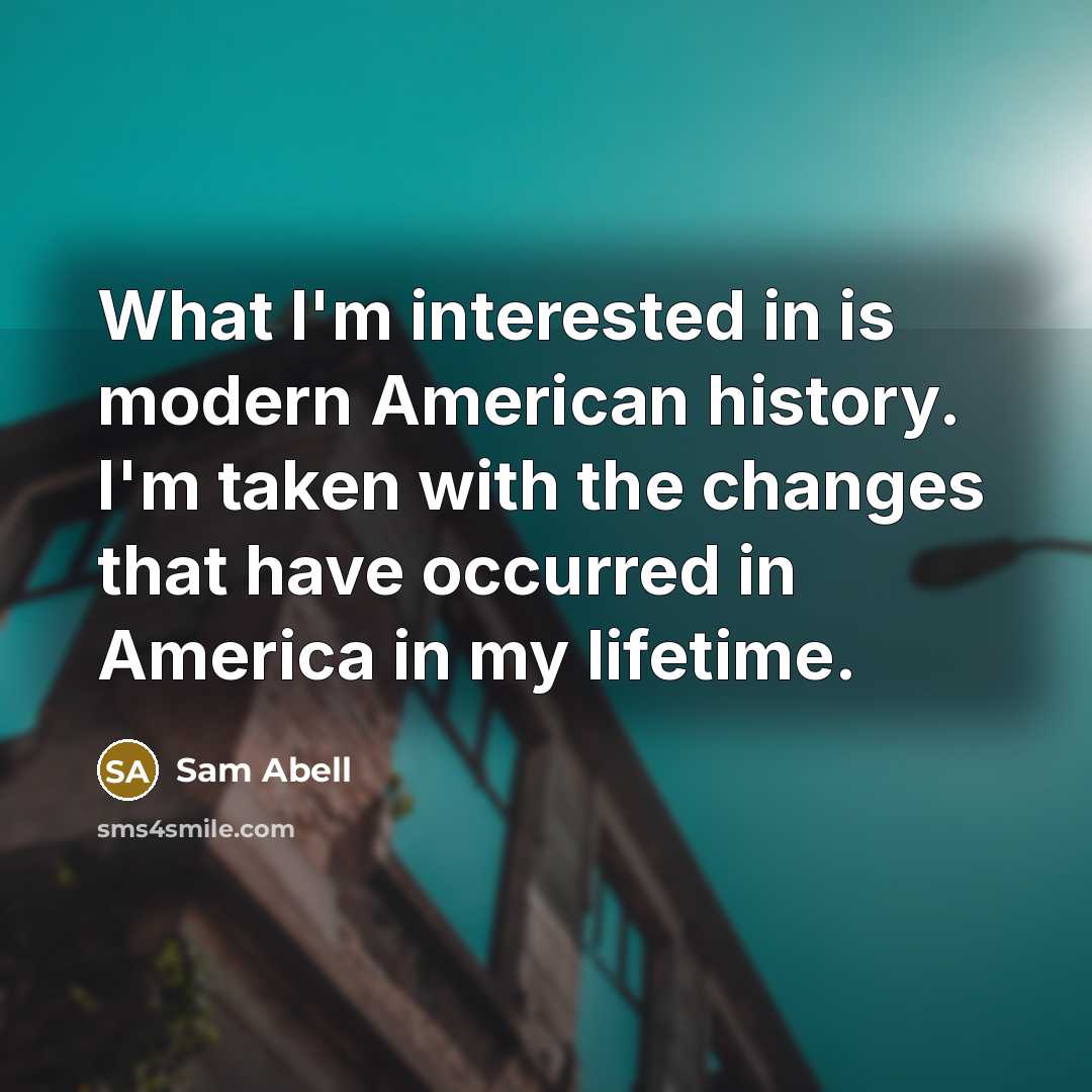 “What I'm interested in is modern American history. I'm taken…” quote by Sam Abell