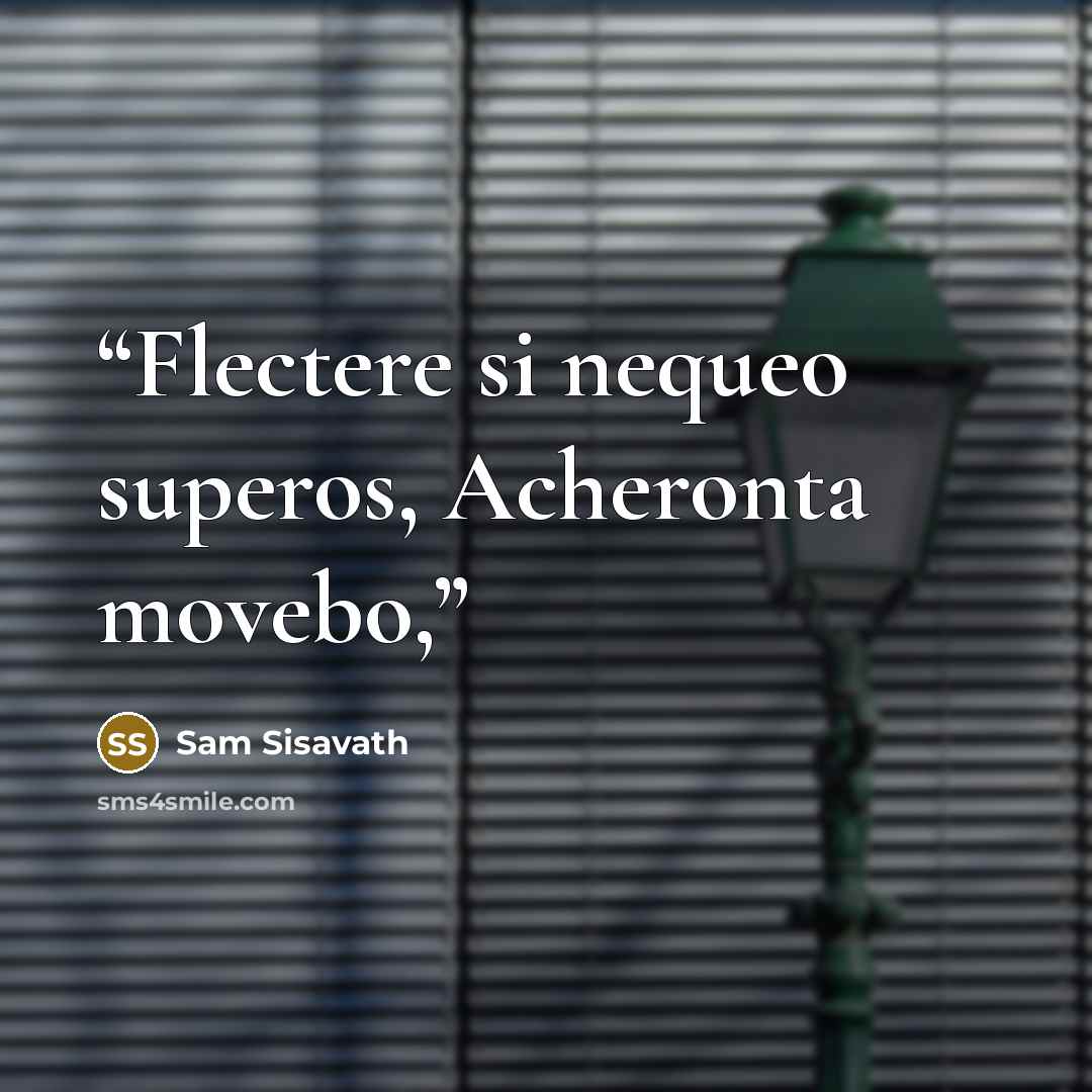 “Flectere si nequeo superos, Acheronta movebo,” quote by Sam Sisavath