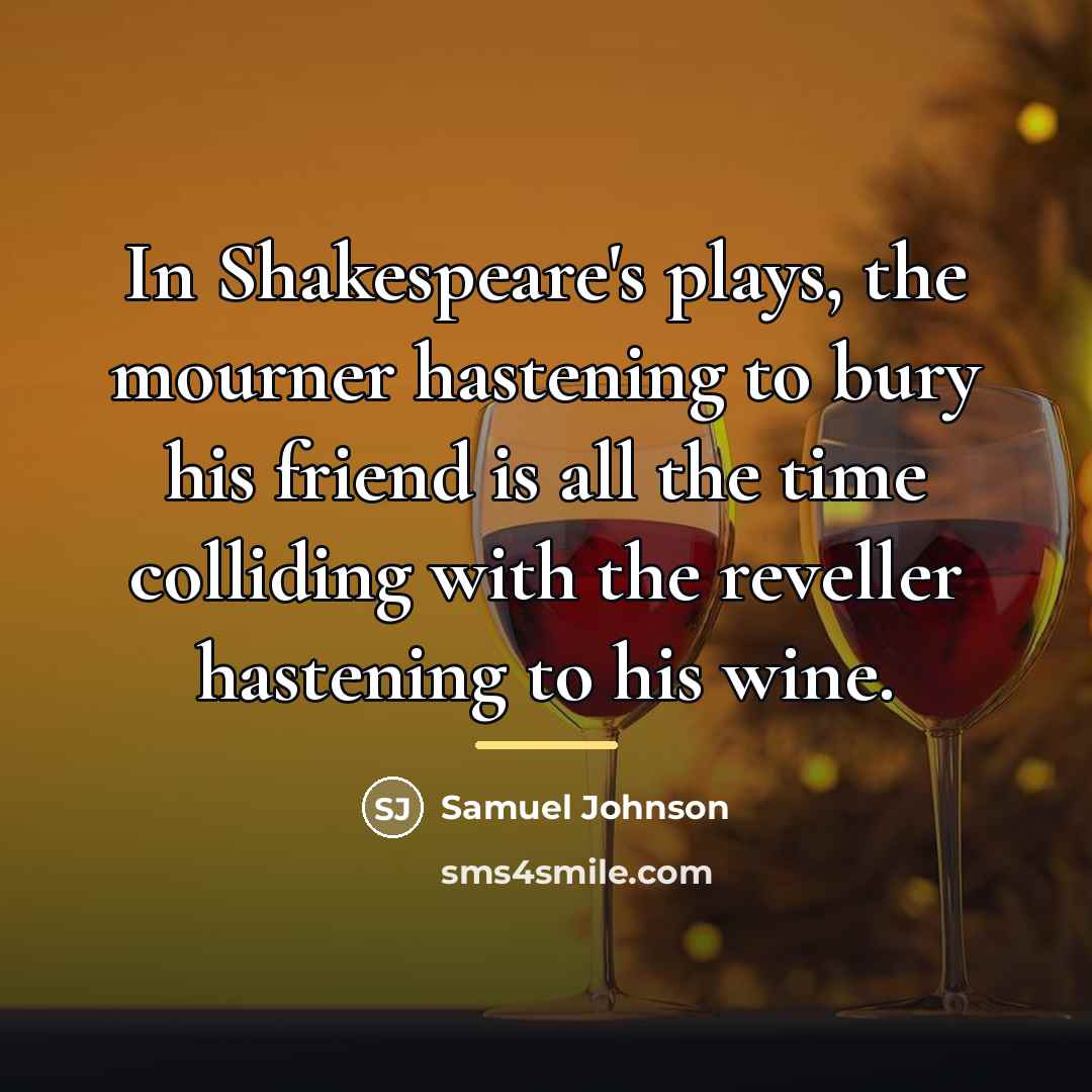 “In Shakespeare's plays, the mourner hastening to bury his friend…” quote by Samuel Johnson