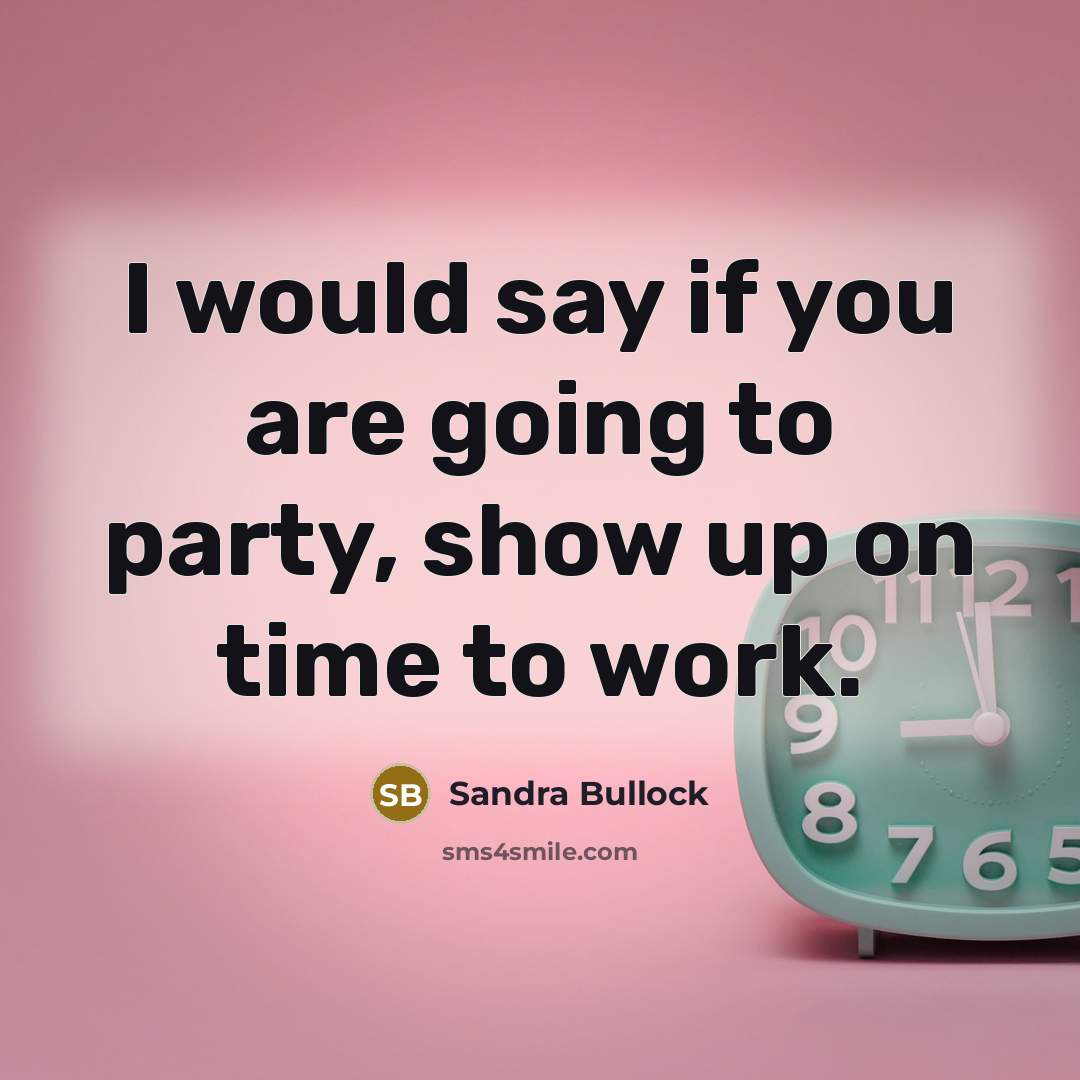 “I would say if you are going to party, show…” quote by Sandra Bullock
