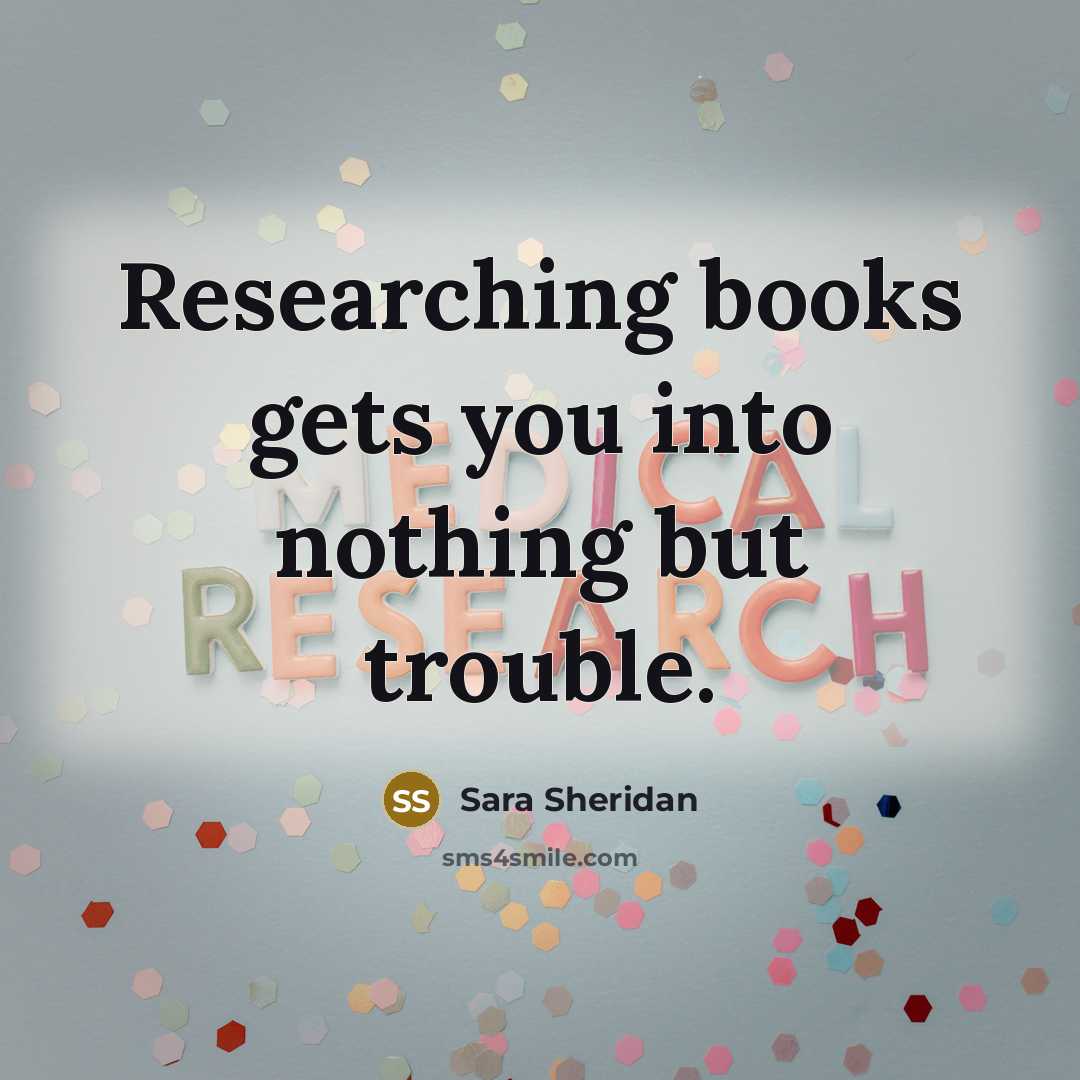 “Researching books gets you into nothing but trouble.…” quote by Sara Sheridan