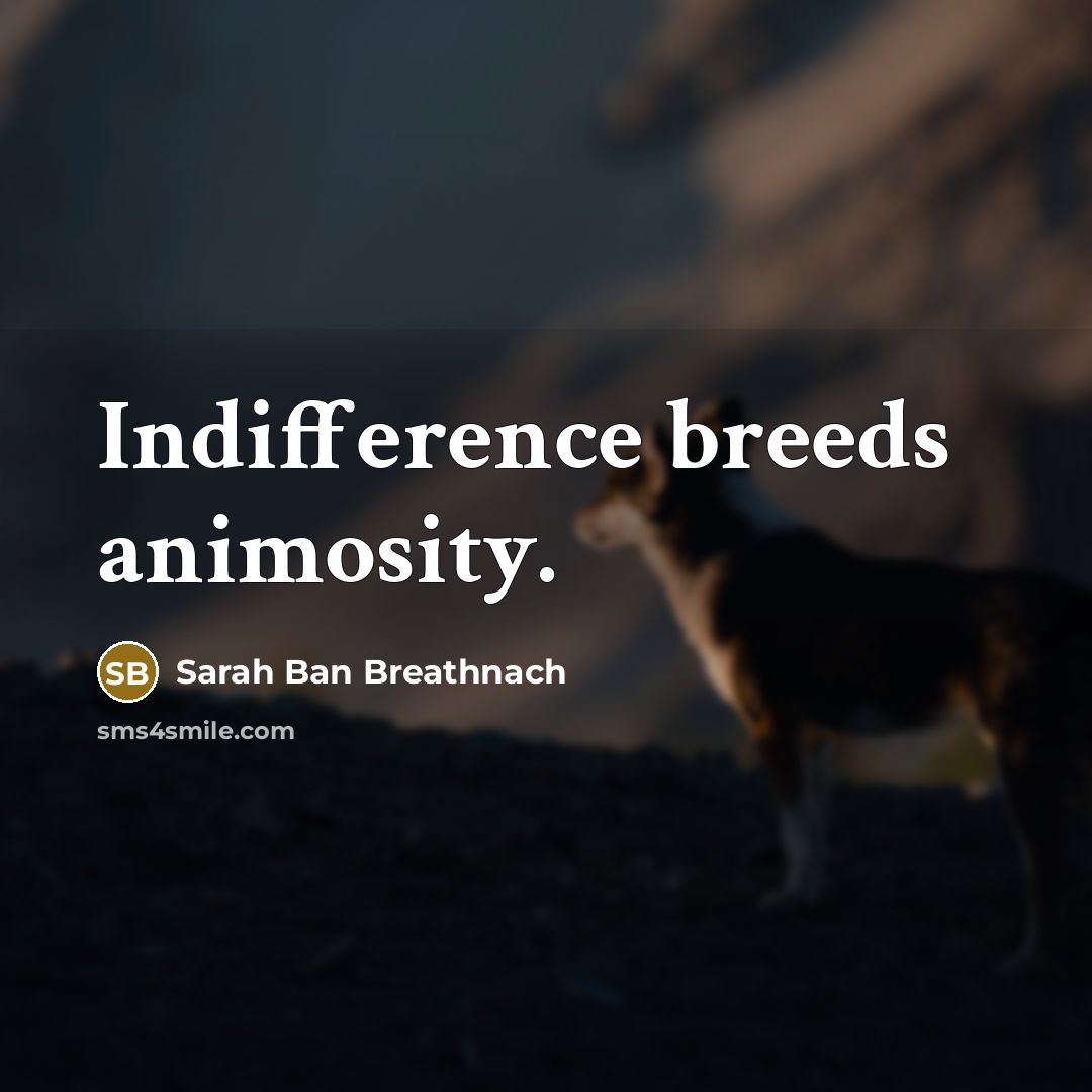 “Indifference breeds animosity.…” quote by Sarah Ban Breathnach