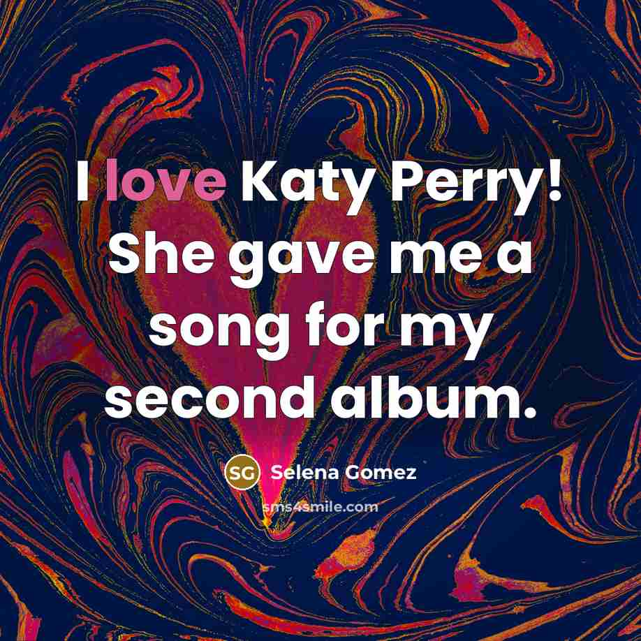 “I love Katy Perry! She gave me a song for…” quote by Selena Gomez