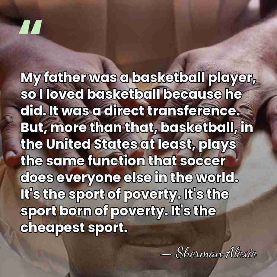 My father was a basketball player, so I loved basketball because he&hellip; - Sherman Alexie