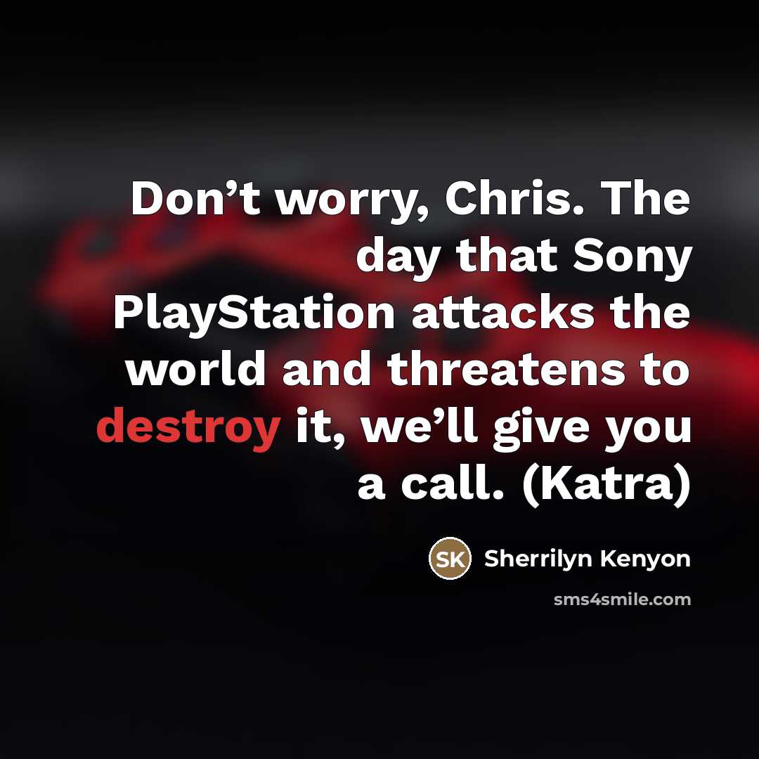 “Don’t worry, Chris. The day that Sony PlayStation attacks the…” quote by Sherrilyn Kenyon