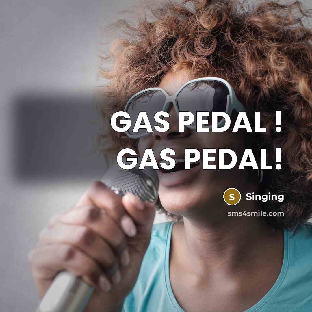 “GAS PEDAL ! GAS PEDAL!” quote by Singing