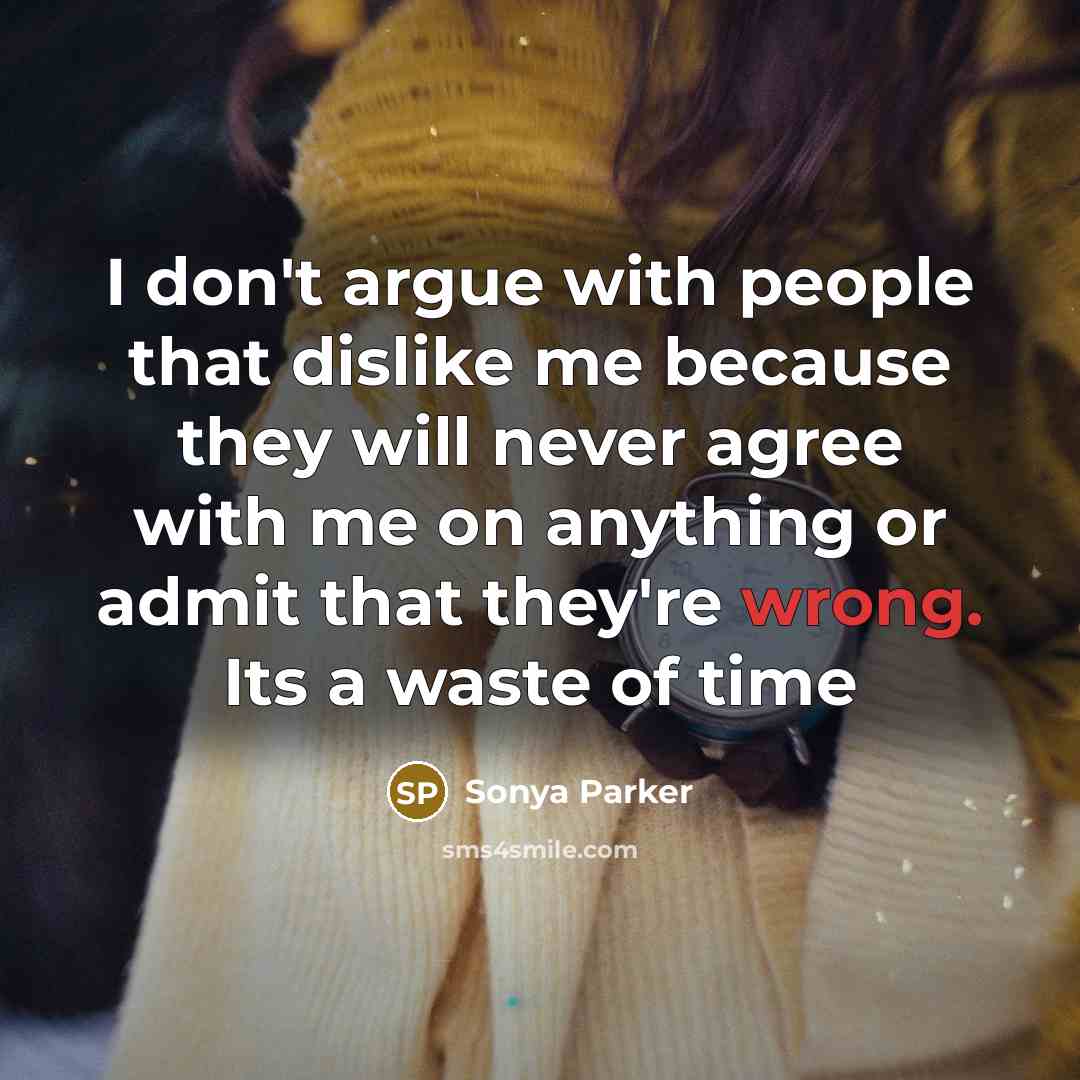 “I don't argue with people that dislike me because they…” quote by Sonya Parker
