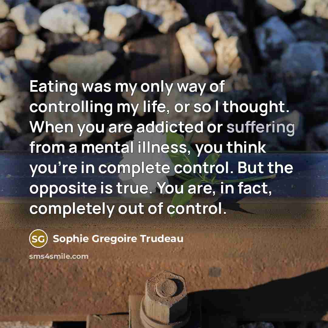 “Eating was my only way of controlling my life, or…” quote by Sophie Gregoire Trudeau