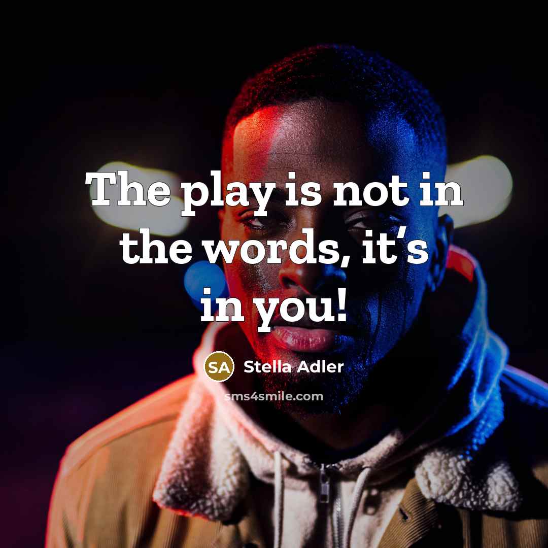 “The play is not in the words, it’s in you!” quote by Stella Adler