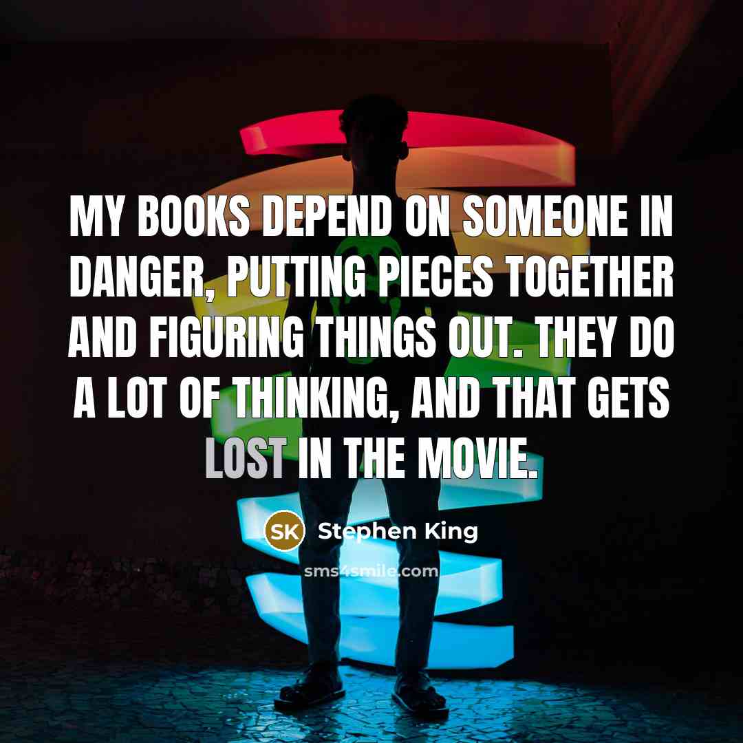 “My books depend on someone in danger, putting pieces together…” quote by Stephen King