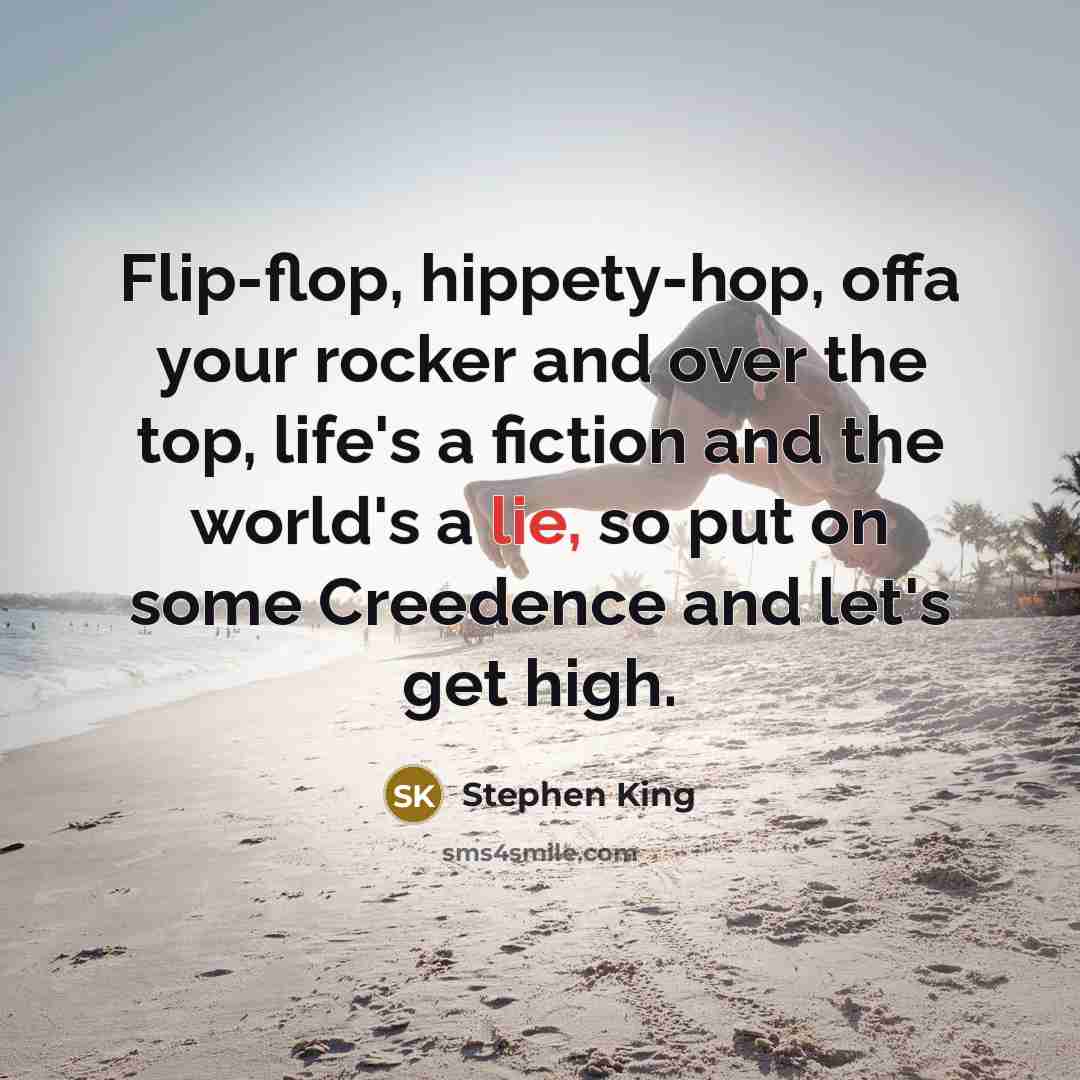 “Flip-flop, hippety-hop, offa your rocker and over the top, life's…” quote by Stephen King