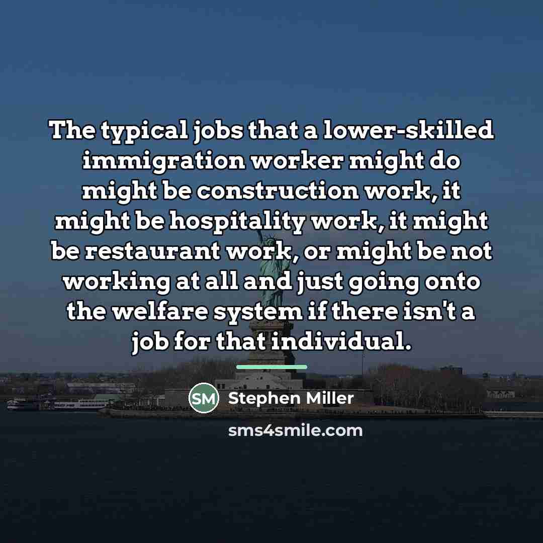 “The typical jobs that a lower-skilled immigration worker might do…” quote by Stephen Miller
