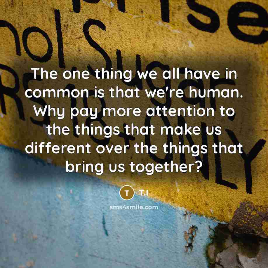 “The one thing we all have in common is that…” quote by T.I