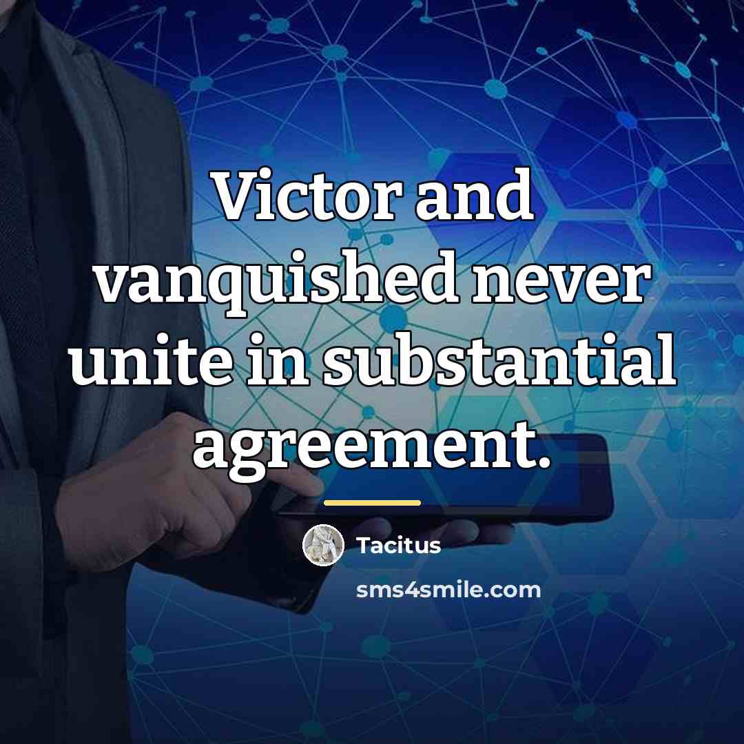“Victor and vanquished never unite in substantial agreement.…” quote by Tacitus