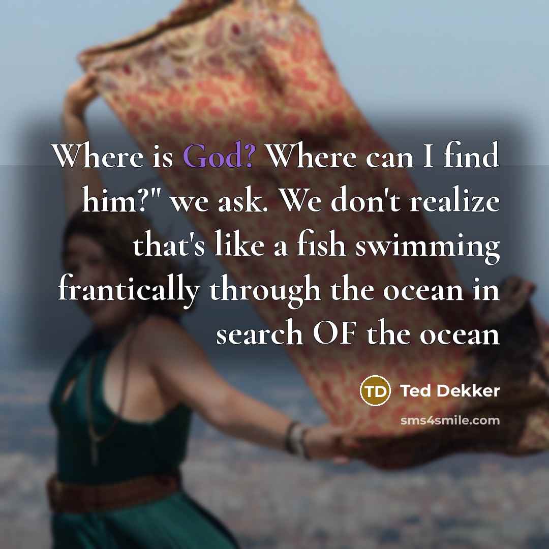 “Where is God? Where can I find him?" we ask.…” quote by Ted Dekker