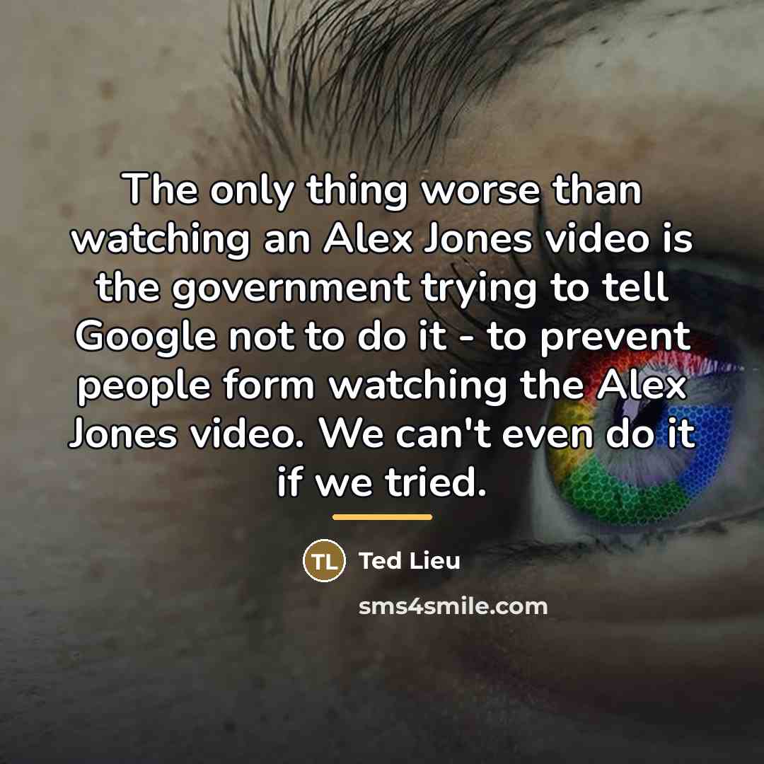 “The only thing worse than watching an Alex Jones video…” quote by Ted Lieu