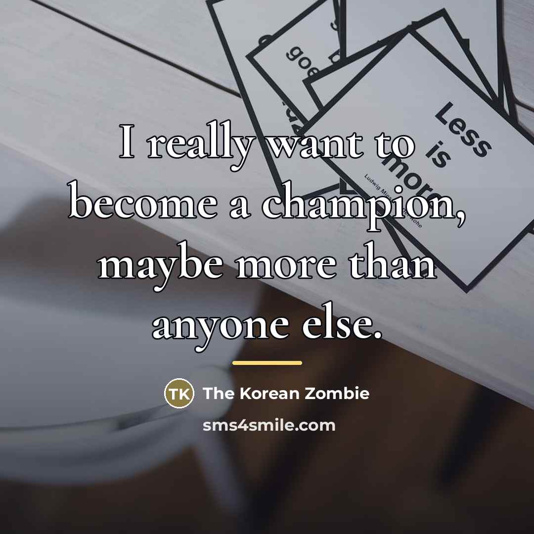 “I really want to become a champion, maybe more than…” quote by The Korean Zombie
