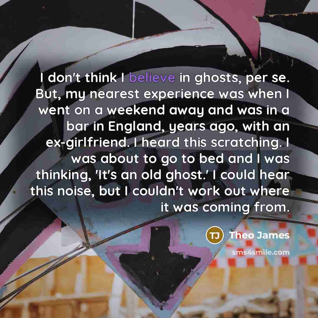 “I don't think I believe in ghosts, per se. But,…” quote by Theo James