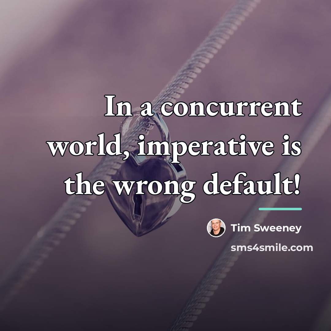 “In a concurrent world, imperative is the wrong default!…” quote by Tim Sweeney