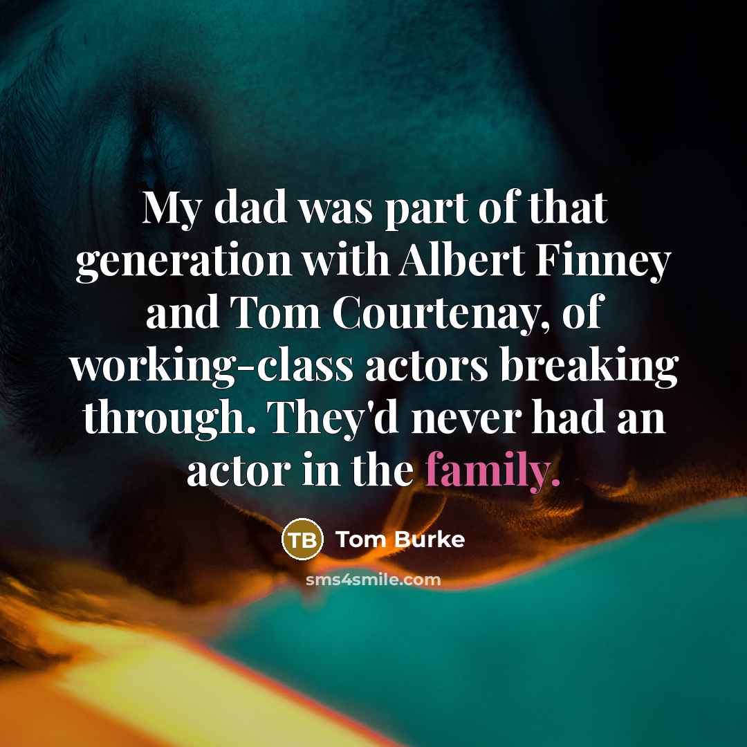 “My dad was part of that generation with Albert Finney…” quote by Tom Burke