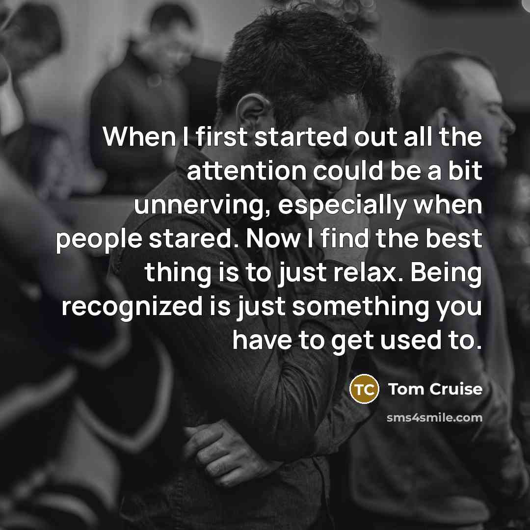 “When I first started out all the attention could be…” quote by Tom Cruise