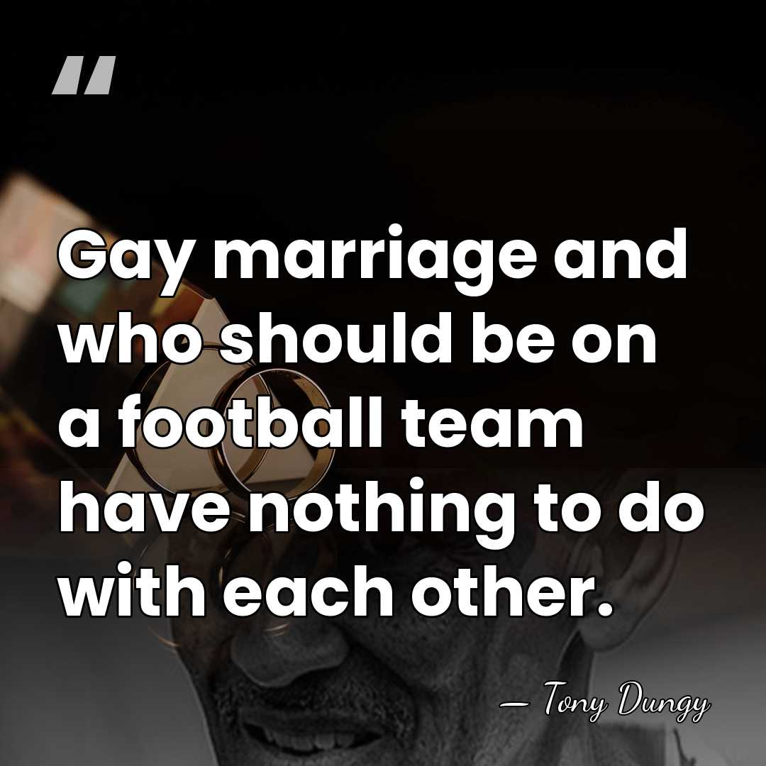 Gay marriage and who should be on a football team have nothing&hellip; - Tony Dungy