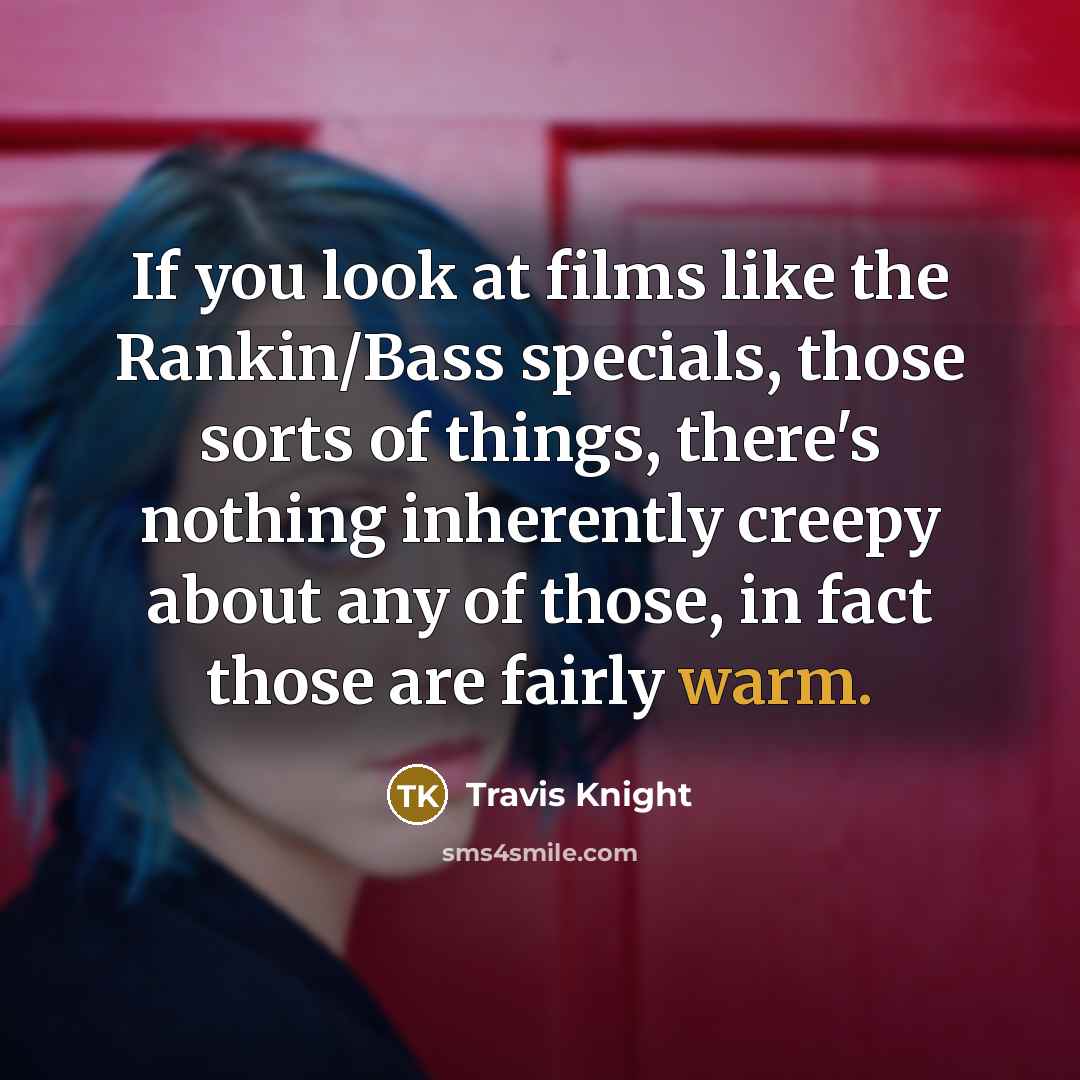“If you look at films like the Rankin/Bass specials, those…” quote by Travis Knight
