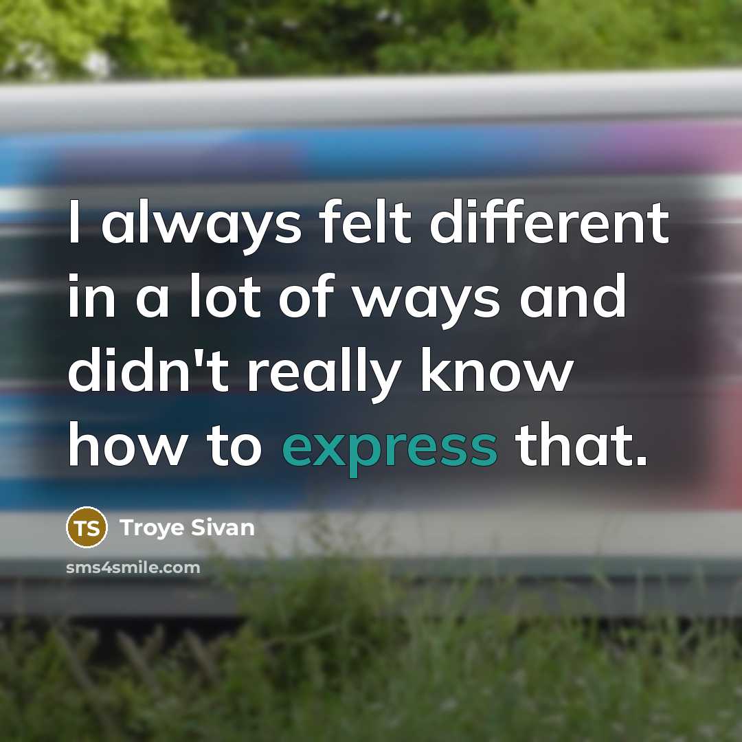 “I always felt different in a lot of ways and…” quote by Troye Sivan