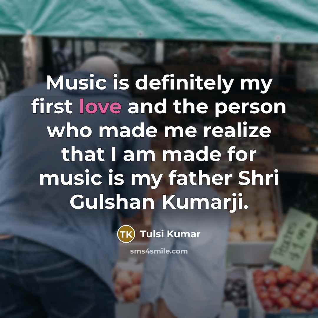 “Music is definitely my first love and the person who…” quote by Tulsi Kumar