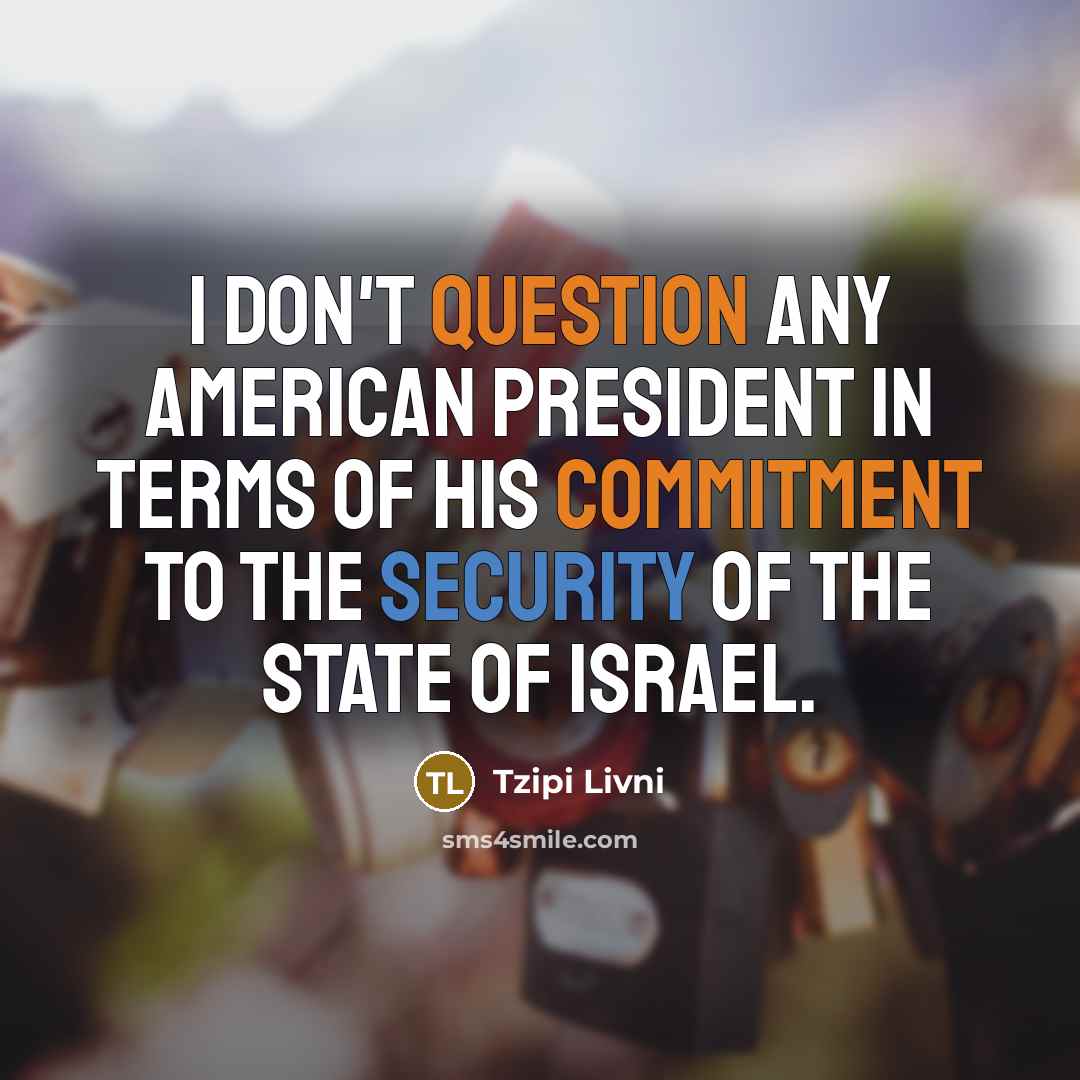 “I don't question any American president in terms of his…” quote by Tzipi Livni