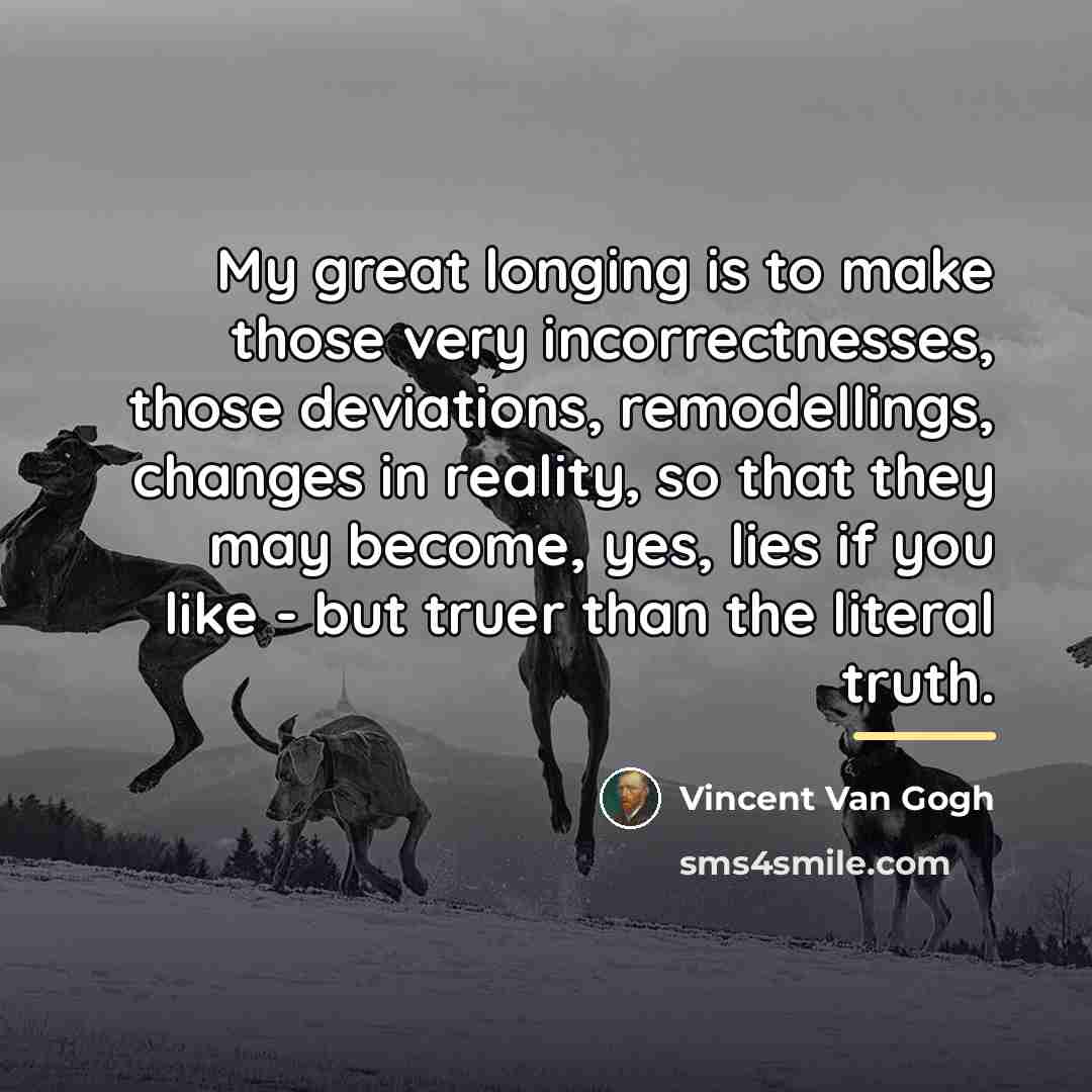 “My great longing is to make those very incorrectnesses, those…” quote by Vincent Van Gogh