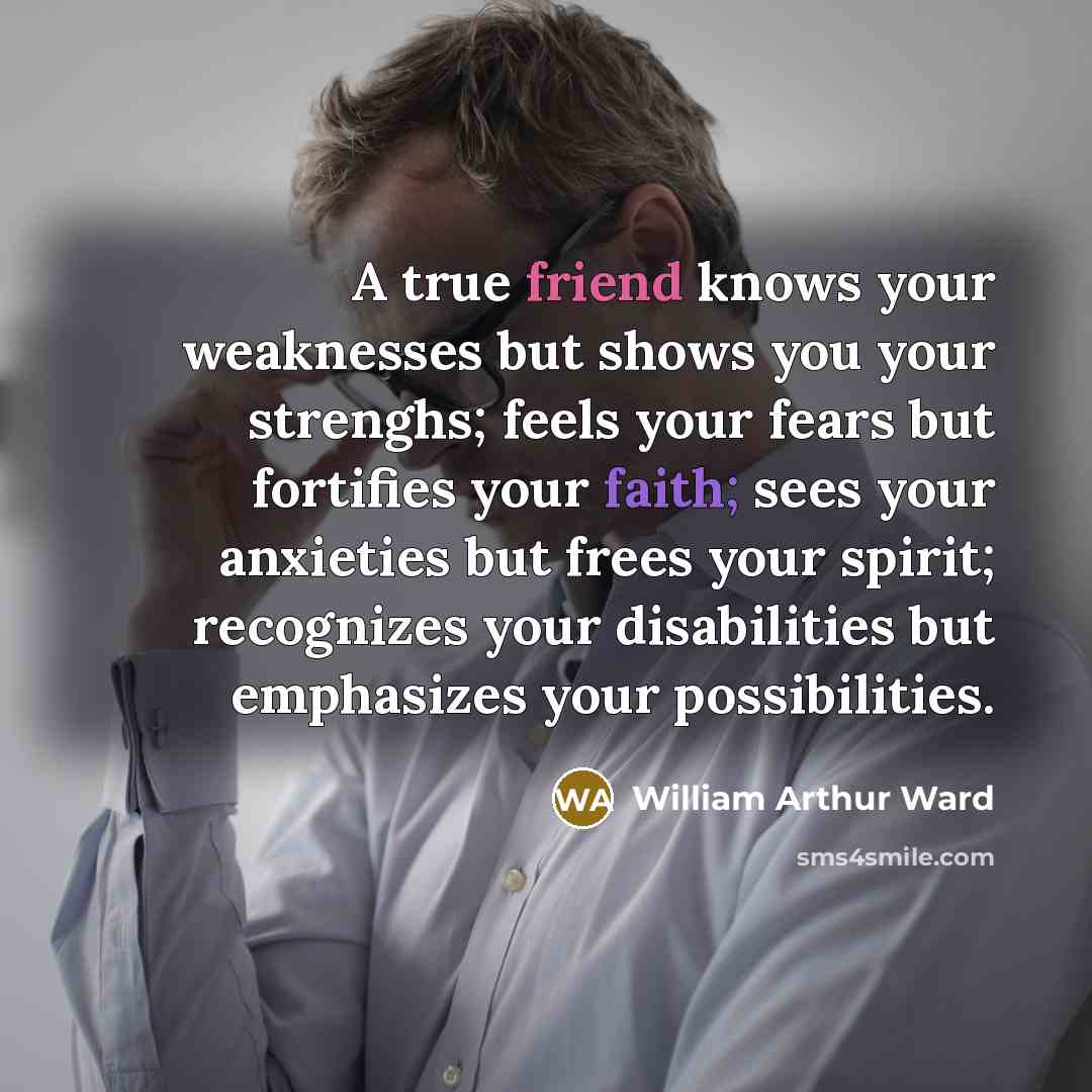 “A true friend knows your weaknesses but shows you your…” quote by William Arthur Ward