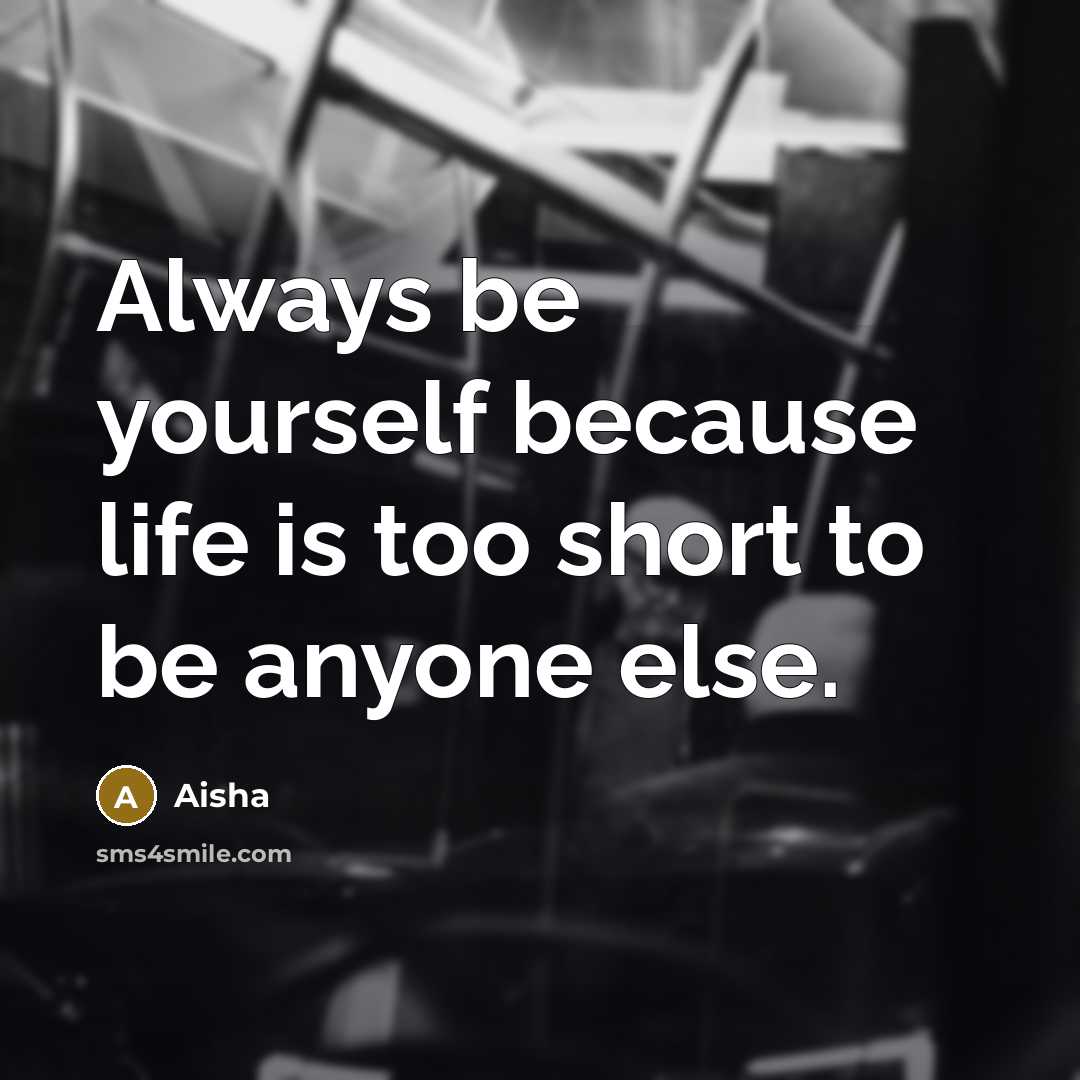 “Always be yourself because life is too short to be…” quote by Aisha