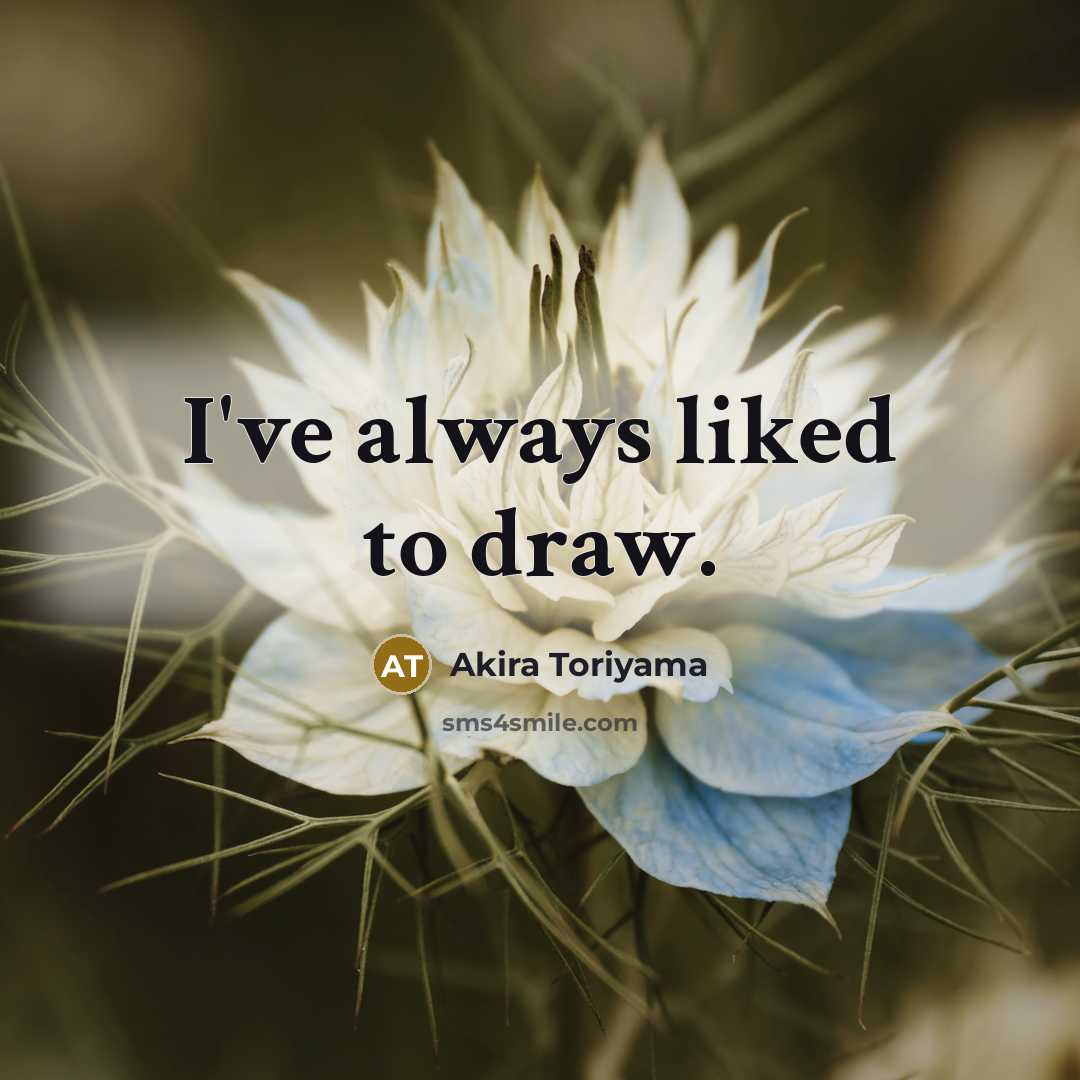 “I've always liked to draw.…” quote by Akira Toriyama