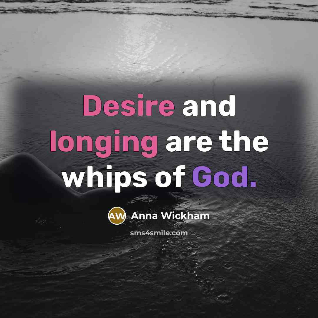 “Desire and longing are the whips of God.…” quote by Anna Wickham