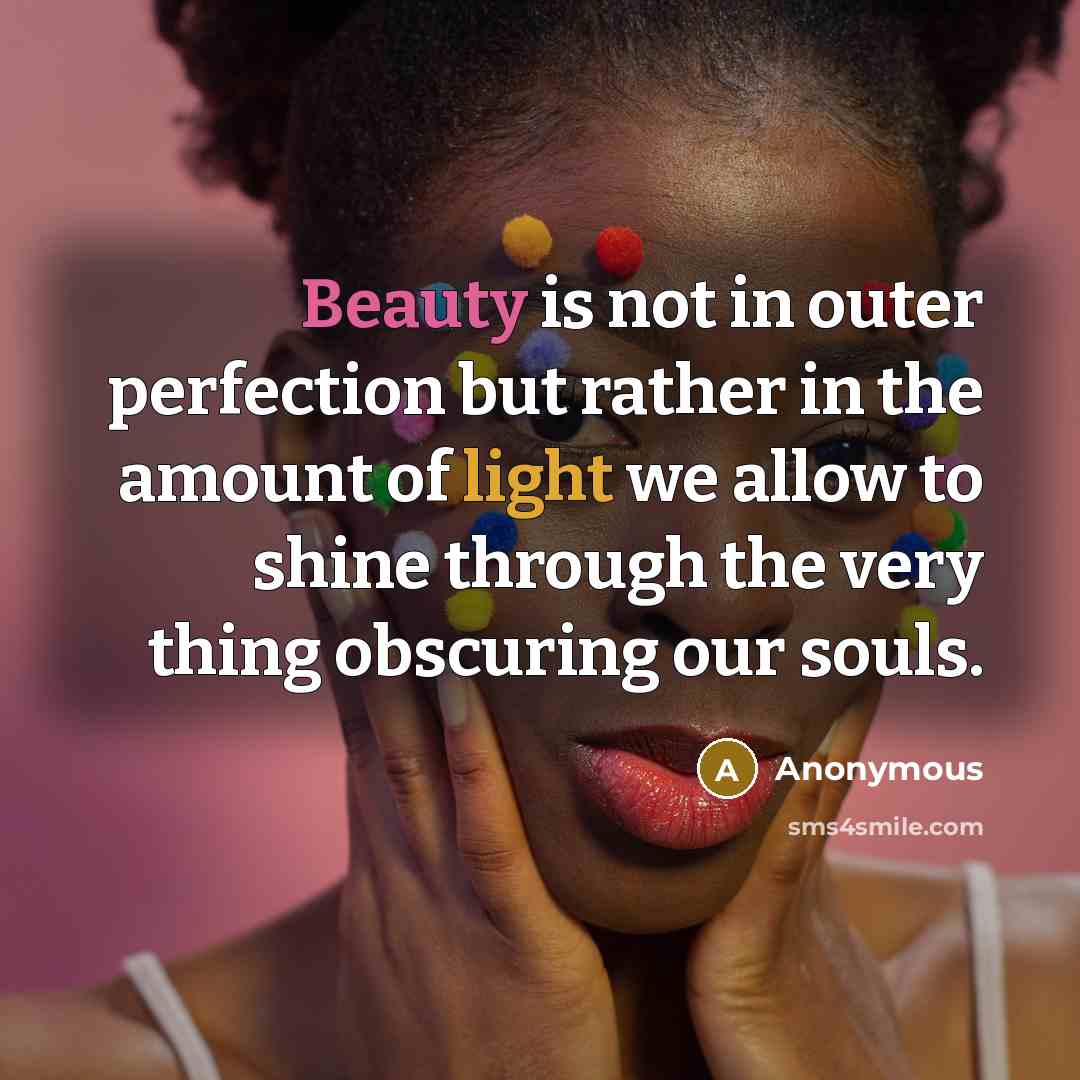 “Beauty is not in outer perfection but rather in the amount of light we allow to shine through the very thing obscuring our souls.” quote by Anonymous
