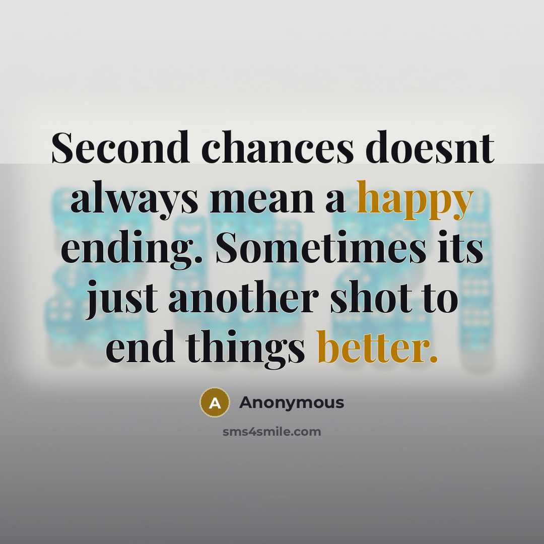 “Second chances doesnt always mean a happy ending. Sometimes its just another shot to end things better.” quote by Anonymous