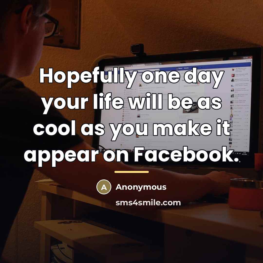 “Hopefully one day your life will be as cool as…” quote by Anonymous