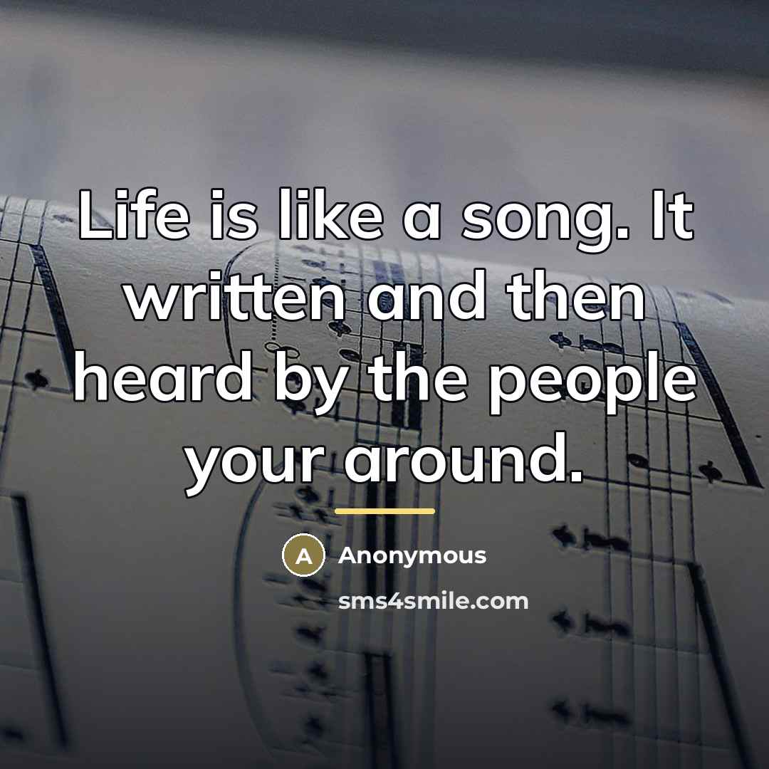 “Life is like a song. It written and then heard…” quote by Anonymous