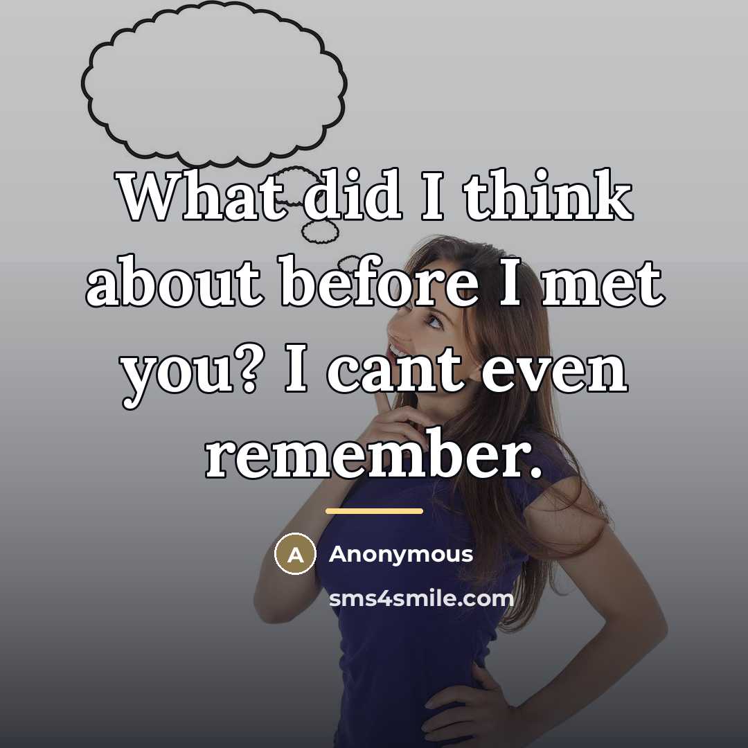 “What did I think about before I met you? I…” quote by Anonymous