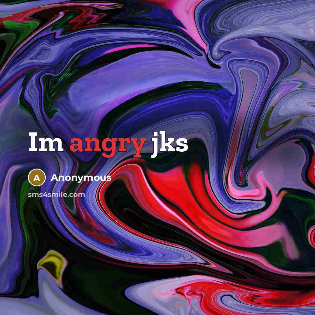 “Im angry jks” quote by Anonymous