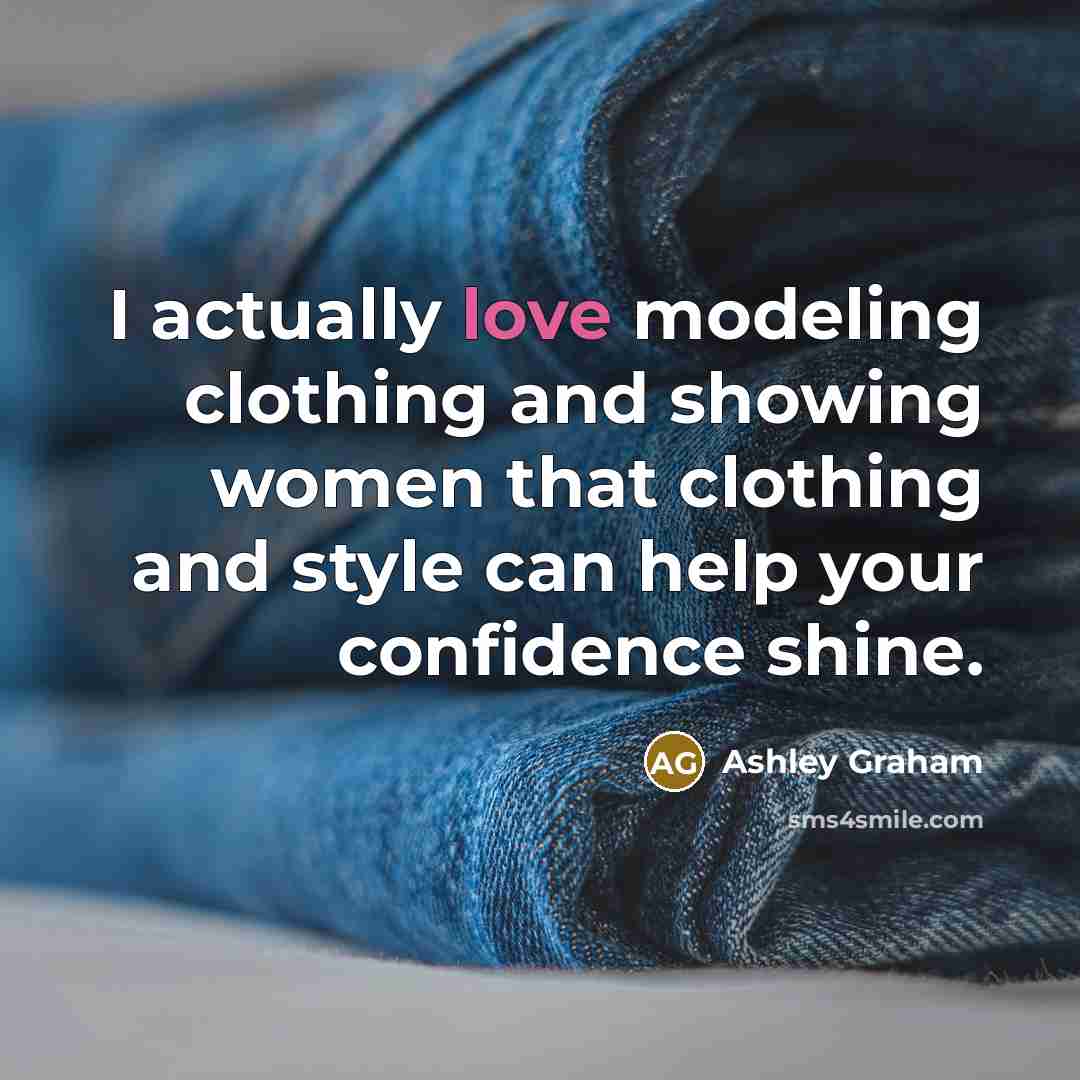 “I actually love modeling clothing and showing women that clothing…” quote by Ashley Graham