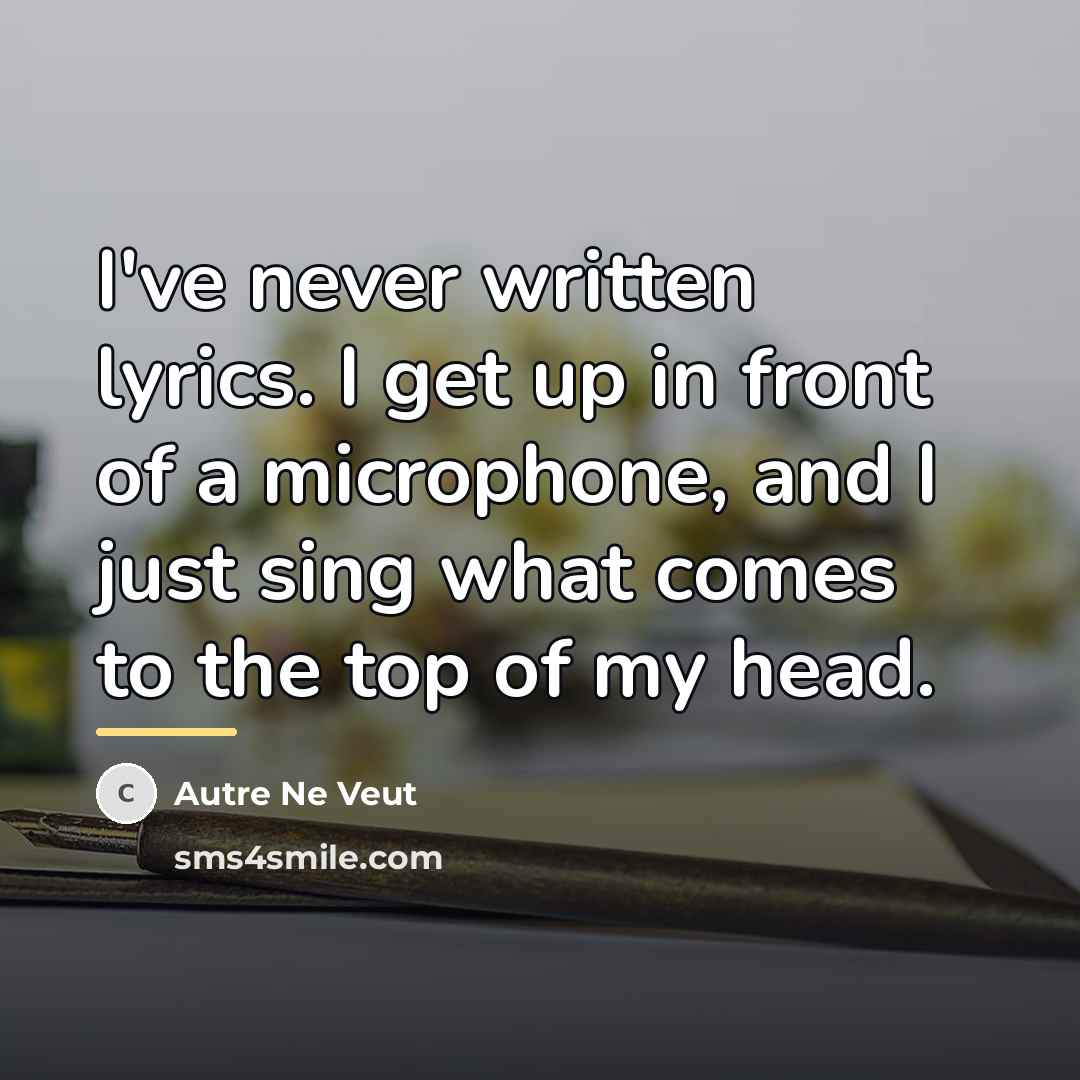 “I've never written lyrics. I get up in front of…” quote by Autre Ne Veut