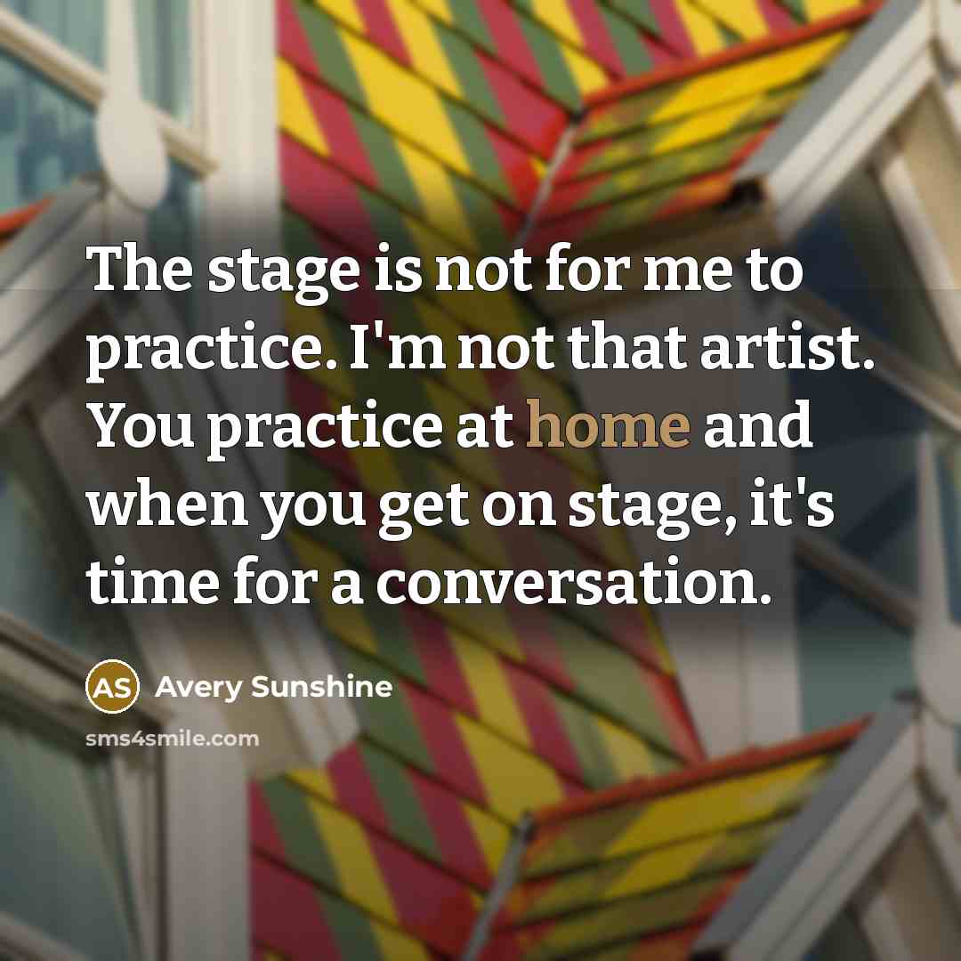 “The stage is not for me to practice. I'm not…” quote by Avery Sunshine