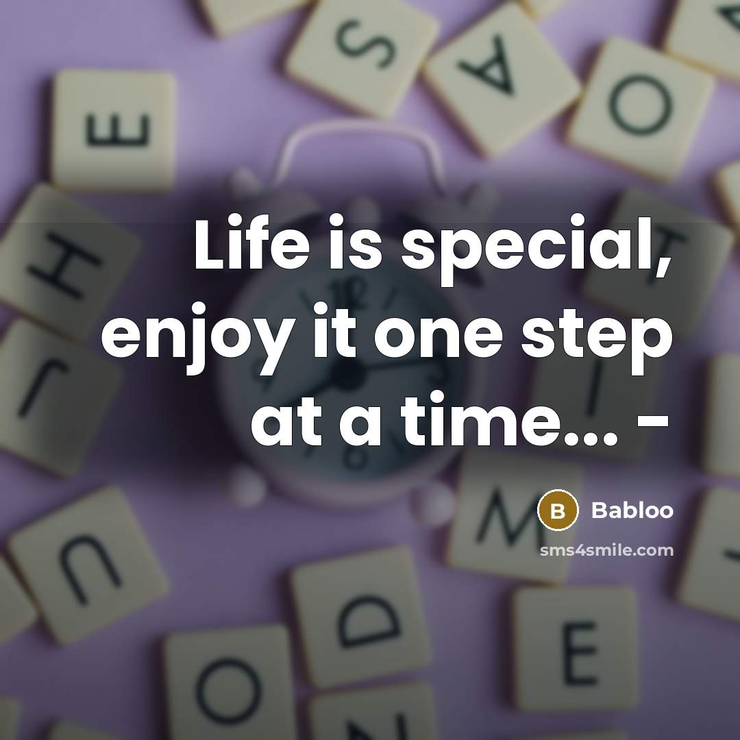 “Life is special, enjoy it one step at a time...…” quote by Babloo