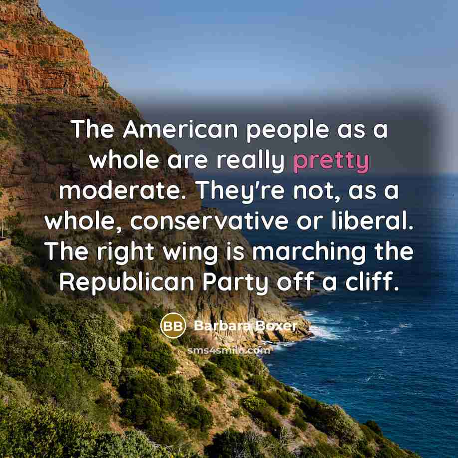 “The American people as a whole are really pretty moderate.…” quote by Barbara Boxer
