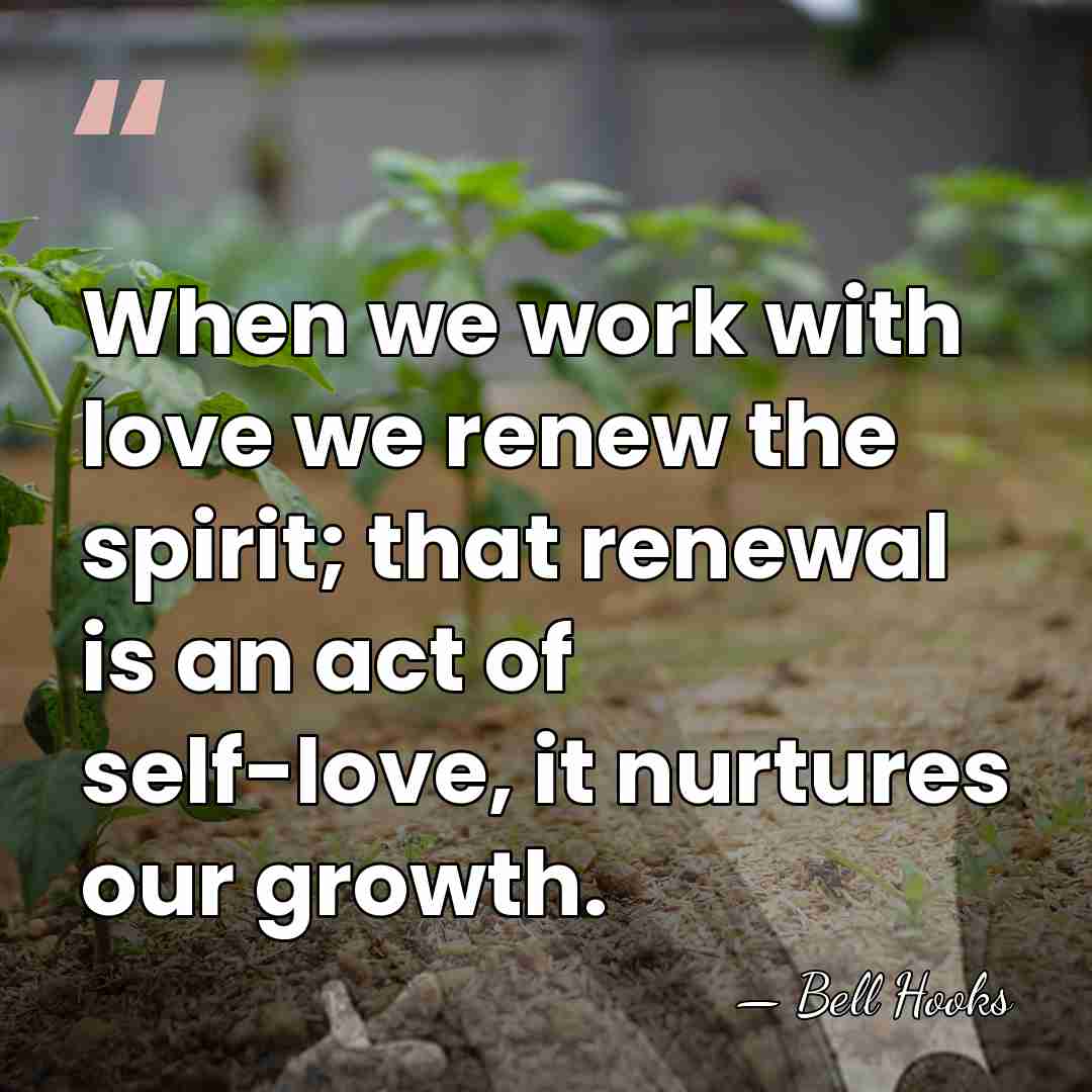 When we work with love we renew the spirit; that renewal is&hellip; - Bell Hooks